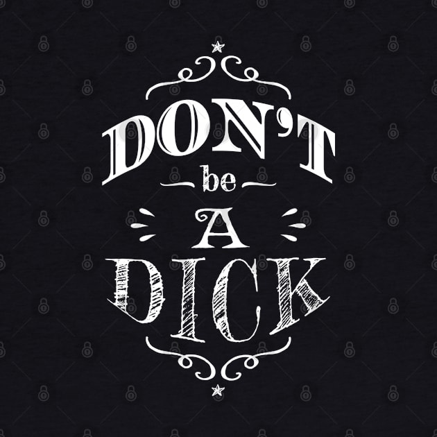 Funny Don't Be A Dick by atomguy